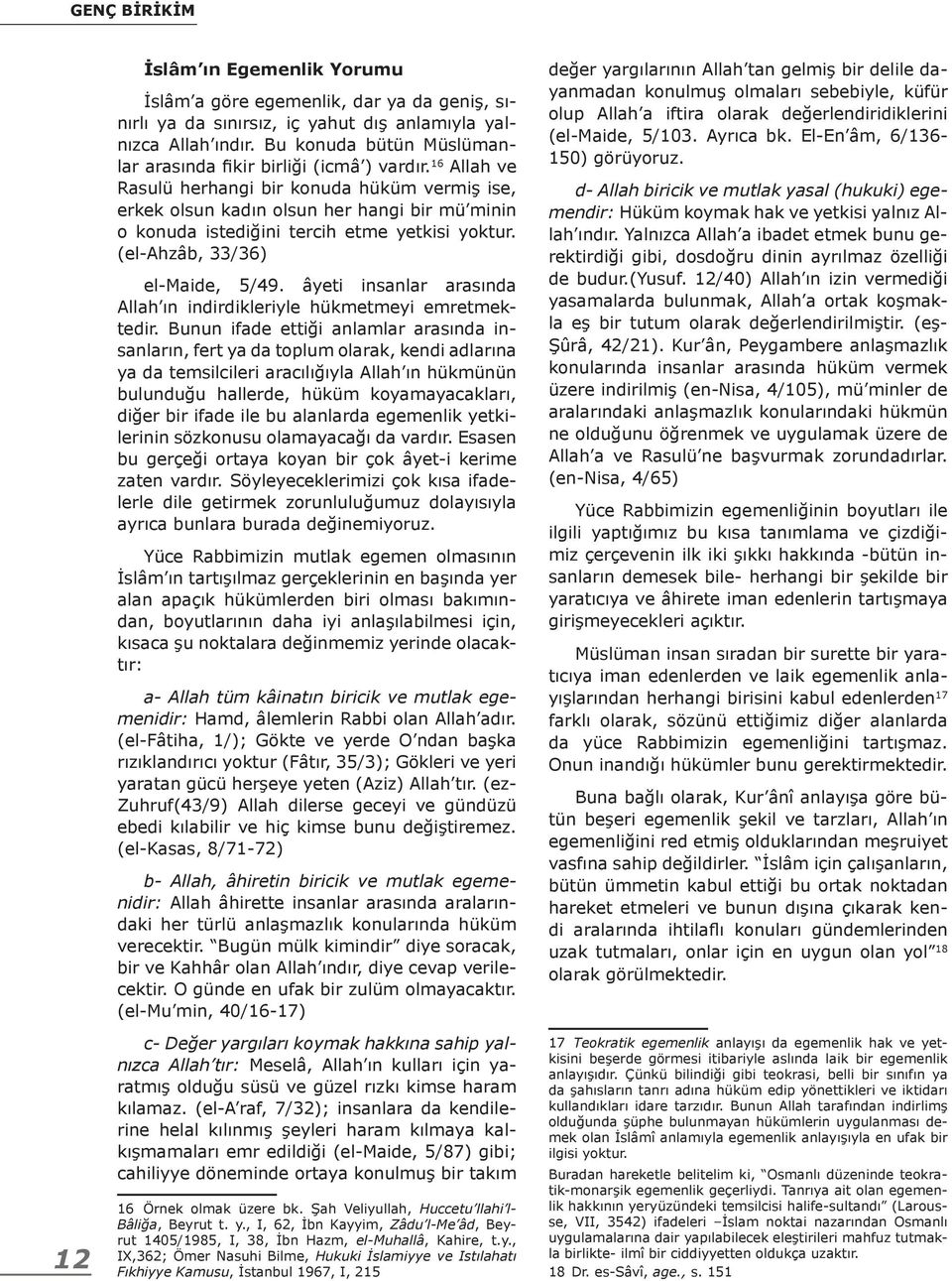 16 Allah ve Rasulü herhangi bir konuda hüküm vermiş ise, erkek olsun kadın olsun her hangi bir mü minin o konuda istediğini tercih etme yetkisi yoktur. (el-ahzâb, 33/36) el-maide, 5/49.