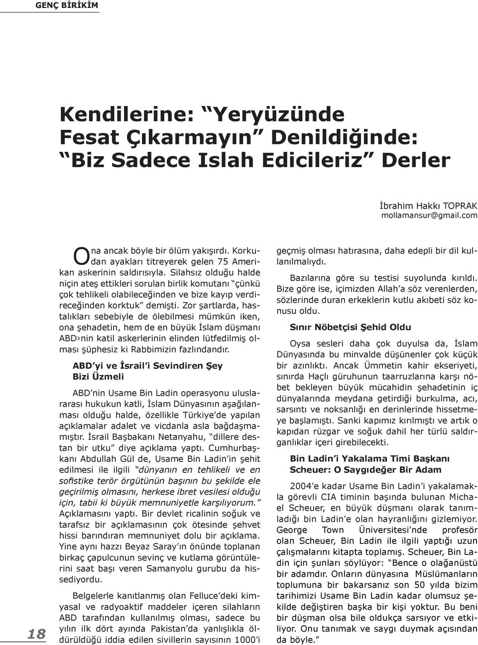 Silahsız olduğu halde niçin ateş ettikleri sorulan birlik komutanı çünkü çok tehlikeli olabileceğinden ve bize kayıp verdireceğinden korktuk demişti.