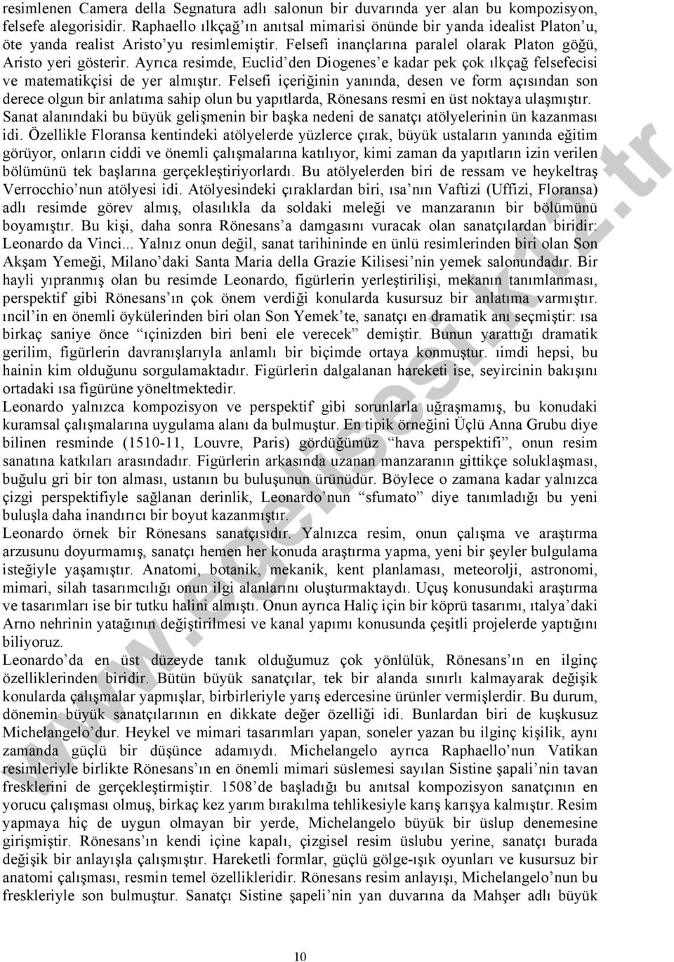 Ayrıca resimde, Euclid den Diogenes e kadar pek çok ılkçağ felsefecisi ve matematikçisi de yer almıştır.