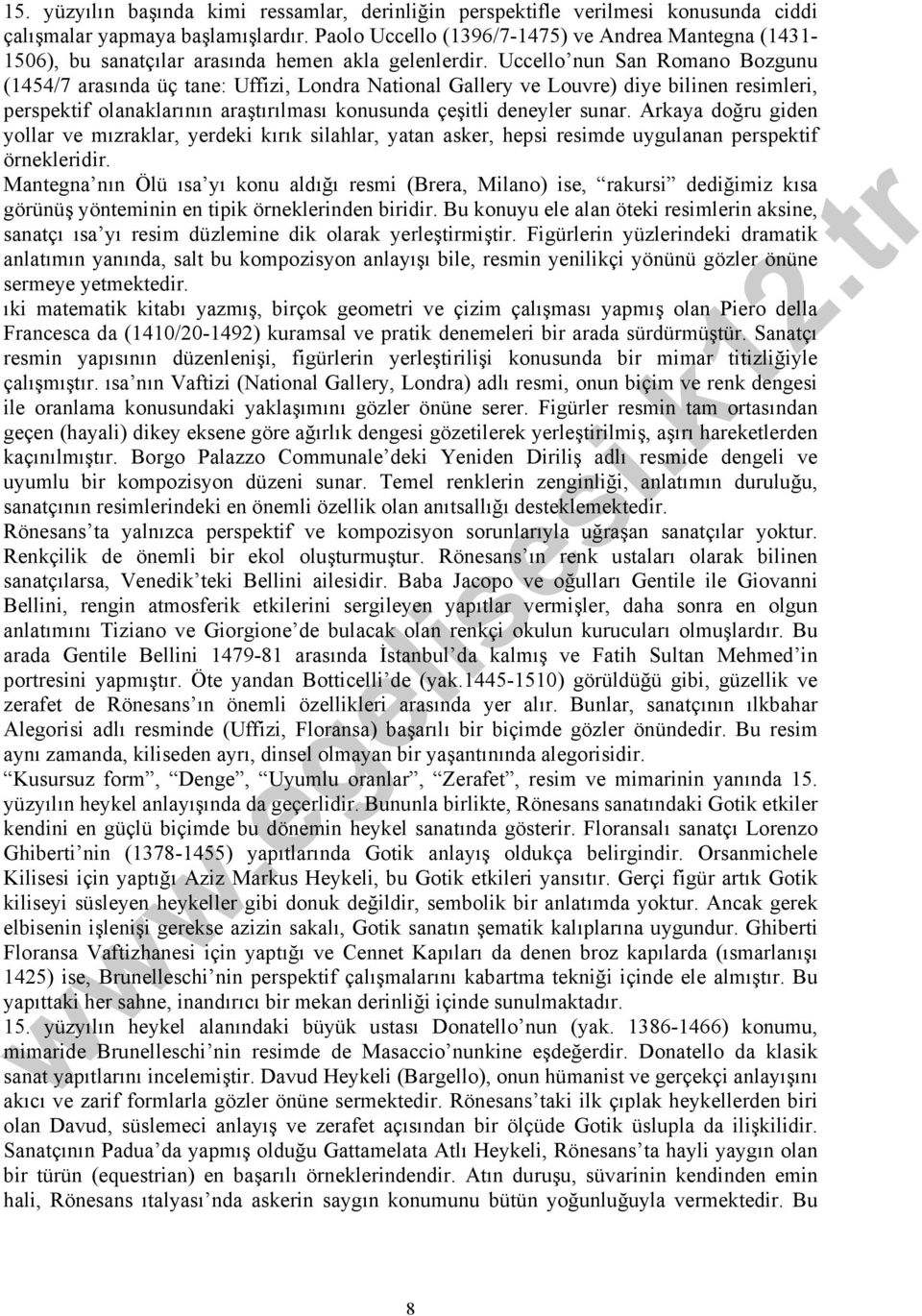 Uccello nun San Romano Bozgunu (1454/7 arasında üç tane: Uffizi, Londra National Gallery ve Louvre) diye bilinen resimleri, perspektif olanaklarının araştırılması konusunda çeşitli deneyler sunar.