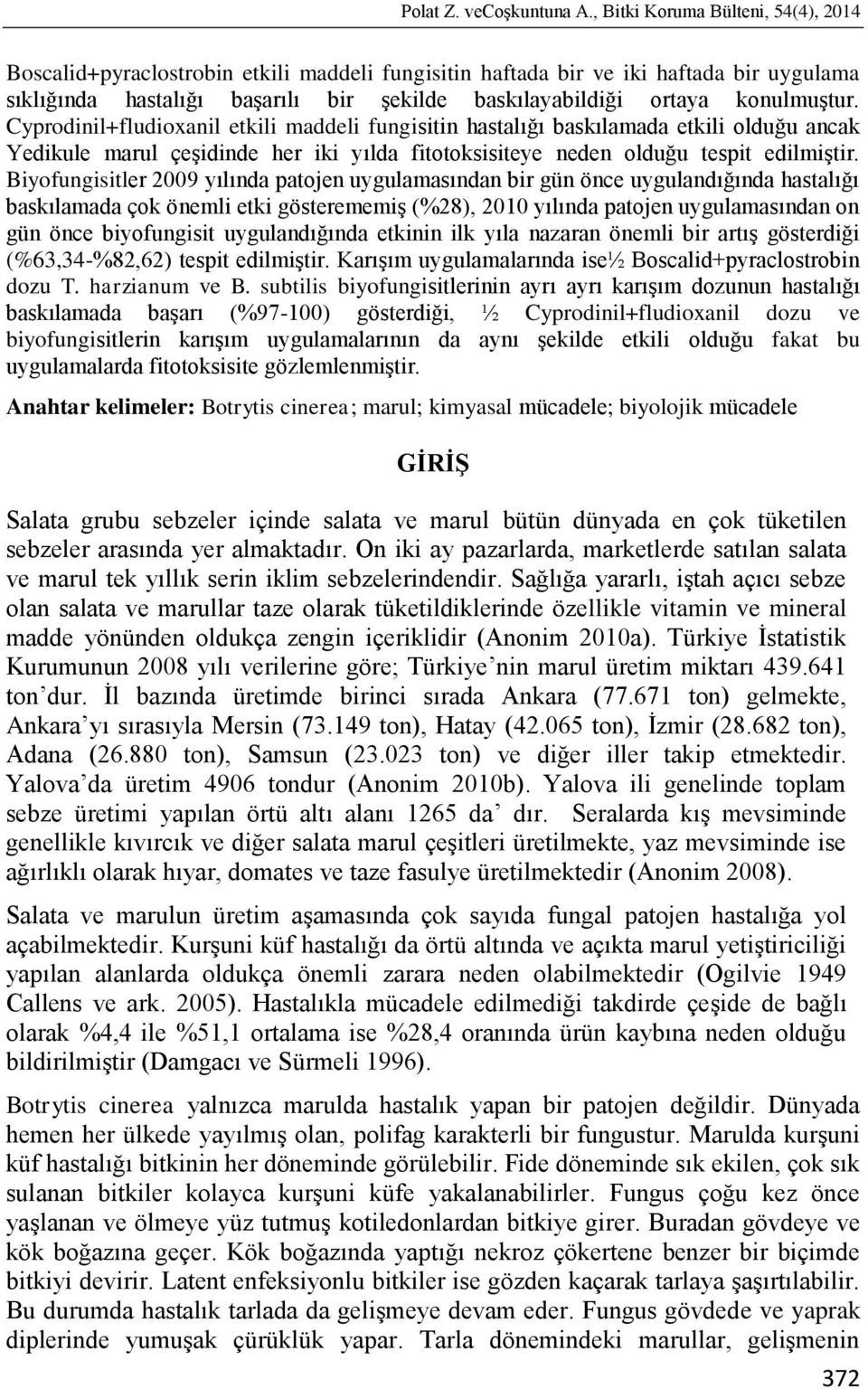 konulmuģtur. Cyprodinil+fludioxanil etkili maddeli fungisitin hastalığı baskılamada etkili olduğu ancak Yedikule marul çeģidinde her iki yılda fitotoksisiteye neden olduğu tespit edilmiģtir.