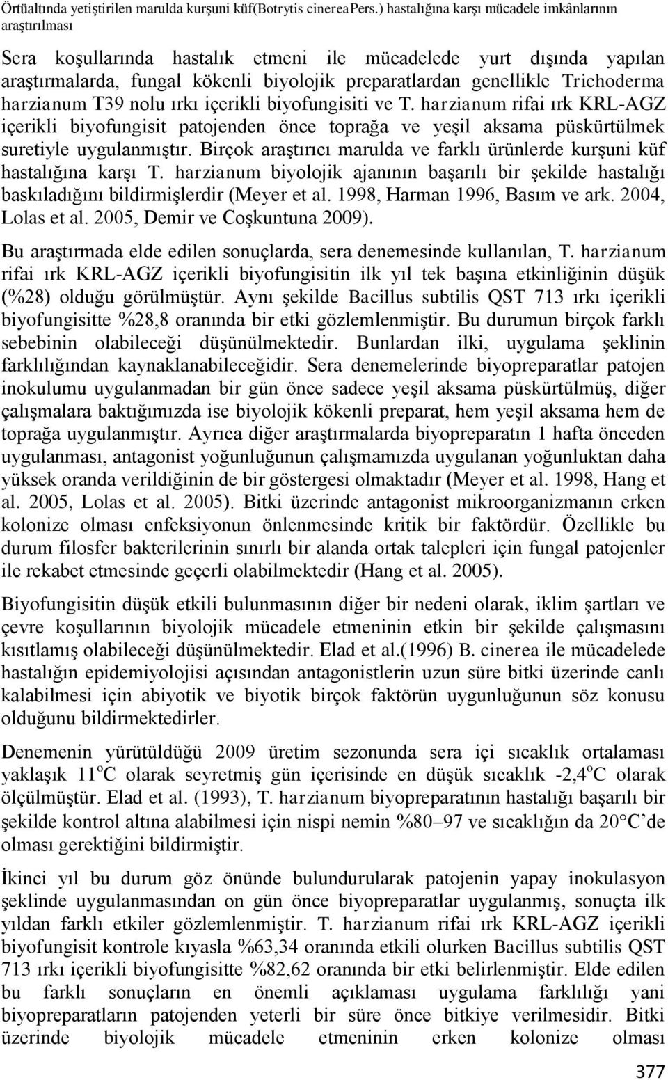 Trichoderma harzianum T39 nolu ırkı içerikli biyofungisiti ve T. harzianum rifai ırk KRL-AGZ içerikli biyofungisit patojenden önce toprağa ve yeģil aksama püskürtülmek suretiyle uygulanmıģtır.