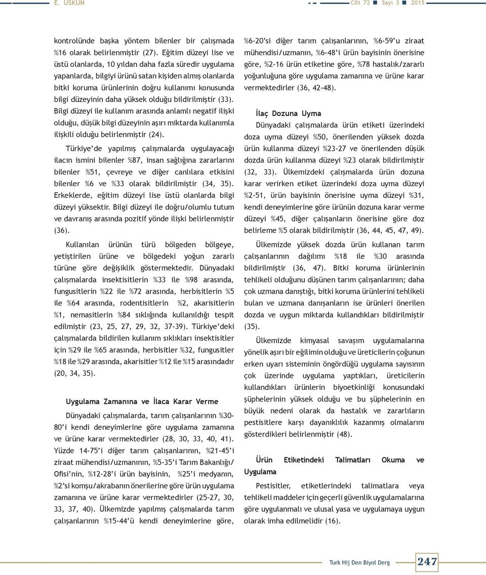 daha yüksek olduğu bildirilmiştir (33). Bilgi düzeyi ile kullanım arasında anlamlı negatif ilişki olduğu, düşük bilgi düzeyinin aşırı miktarda kullanımla ilişkili olduğu belirlenmiştir (24).