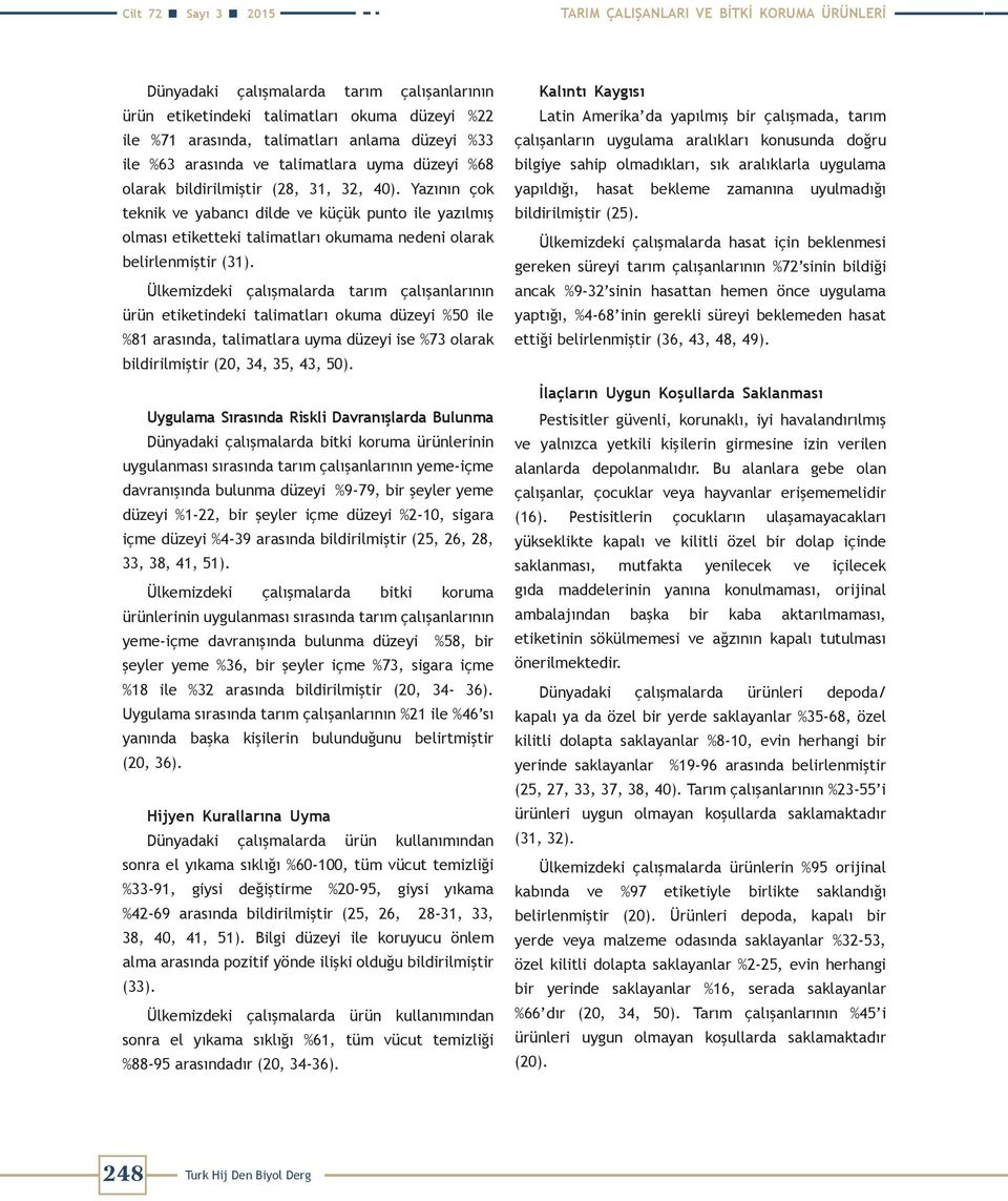 Yazının çok teknik ve yabancı dilde ve küçük punto ile yazılmış olması etiketteki talimatları okumama nedeni olarak belirlenmiştir (31).