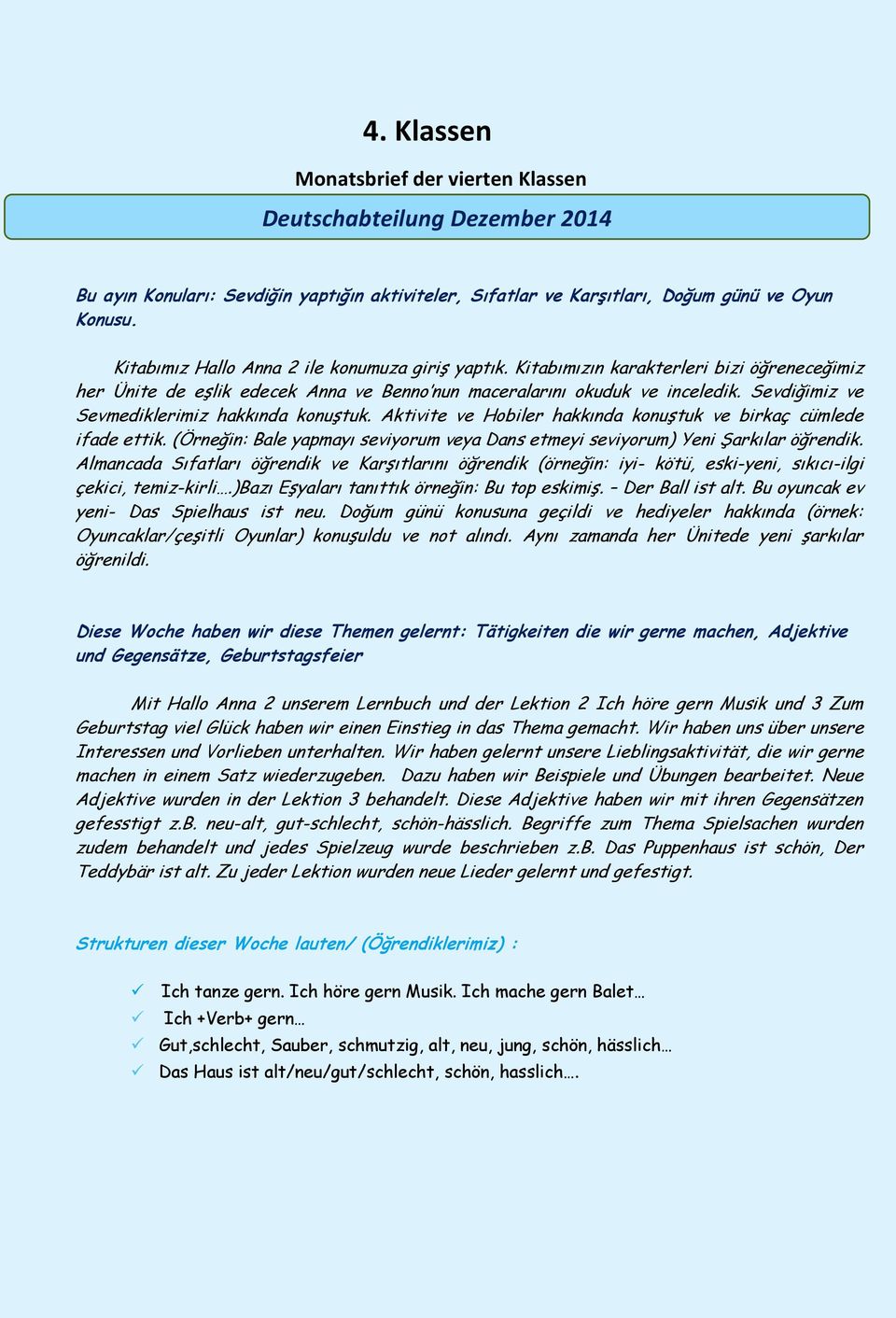 Sevdiğimiz ve Sevmediklerimiz hakkında konuģtuk. Aktivite ve Hobiler hakkında konuģtuk ve birkaç cümlede ifade (Örneğin: Bale yapmayı seviyorum veya Dans etmeyi seviyorum) Yeni ġarkılar öğrendik.