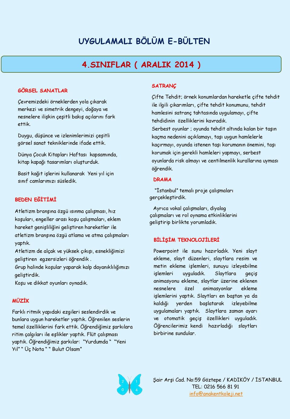 çeģitli görsel sanat tekniklerinde ifade Dünya Çocuk Kitapları Haftası kapsamında, kitap kapağı tasarımları oluģturduk. Basit kağıt iģlerini kullanarak Yeni yıl için sınıf camlarımızı süsledik.