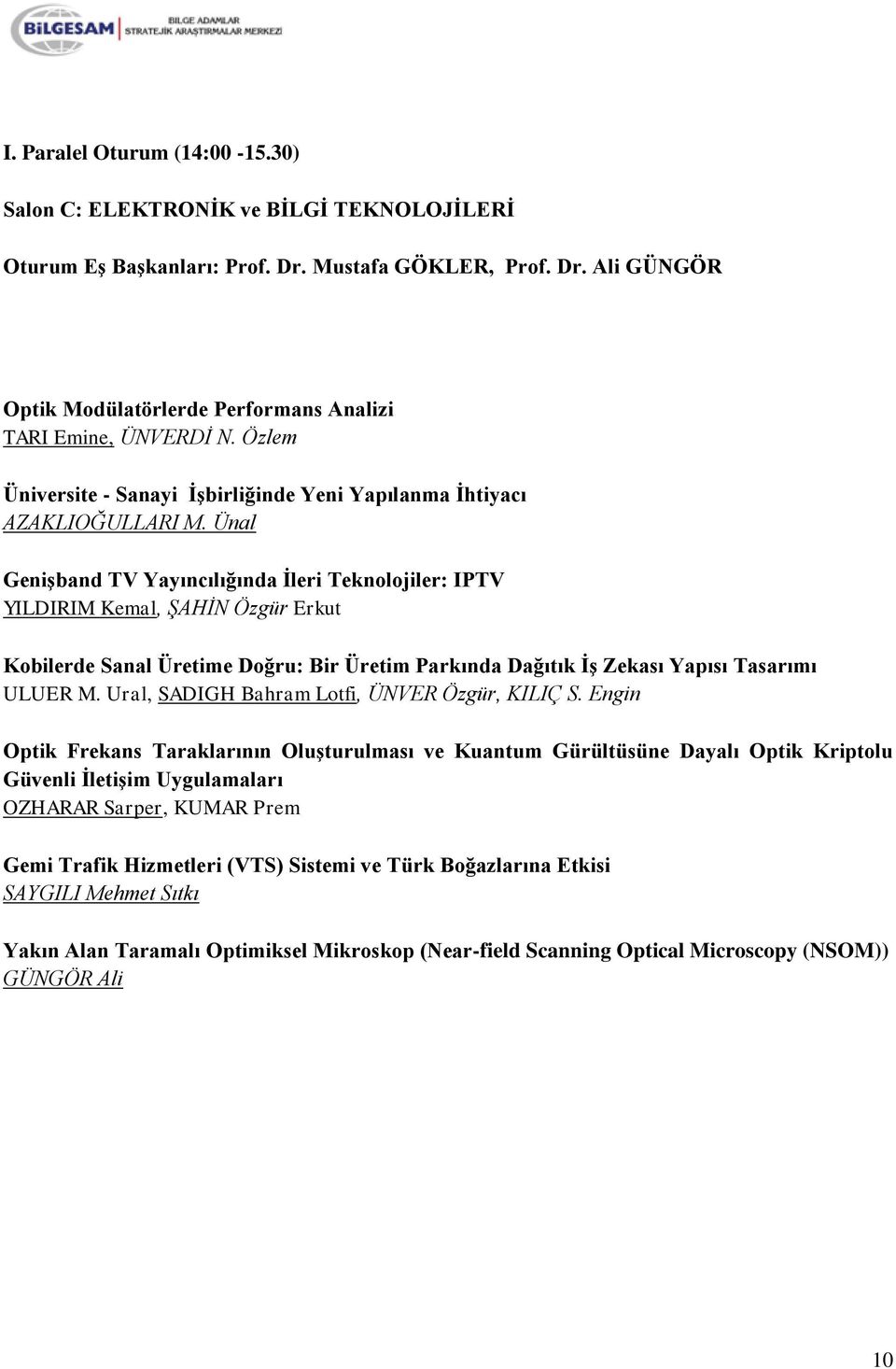 Ünal GeniĢband TV Yayıncılığında Ġleri Teknolojiler: IPTV YILDIRIM Kemal, ġahġn Özgür Erkut Kobilerde Sanal Üretime Doğru: Bir Üretim Parkında Dağıtık ĠĢ Zekası Yapısı Tasarımı ULUER M.