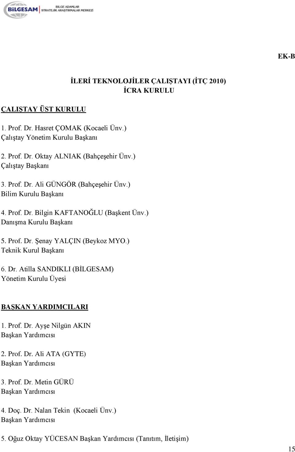 ) Teknik Kurul BaĢkanı 6. Dr. Atilla SANDIKLI (BĠLGESAM) Yönetim Kurulu Üyesi BAġKAN YARDIMCILARI 1. Prof. Dr. AyĢe Nilgün AKIN BaĢkan Yardımcısı 2. Prof. Dr. Ali ATA (GYTE) BaĢkan Yardımcısı 3.