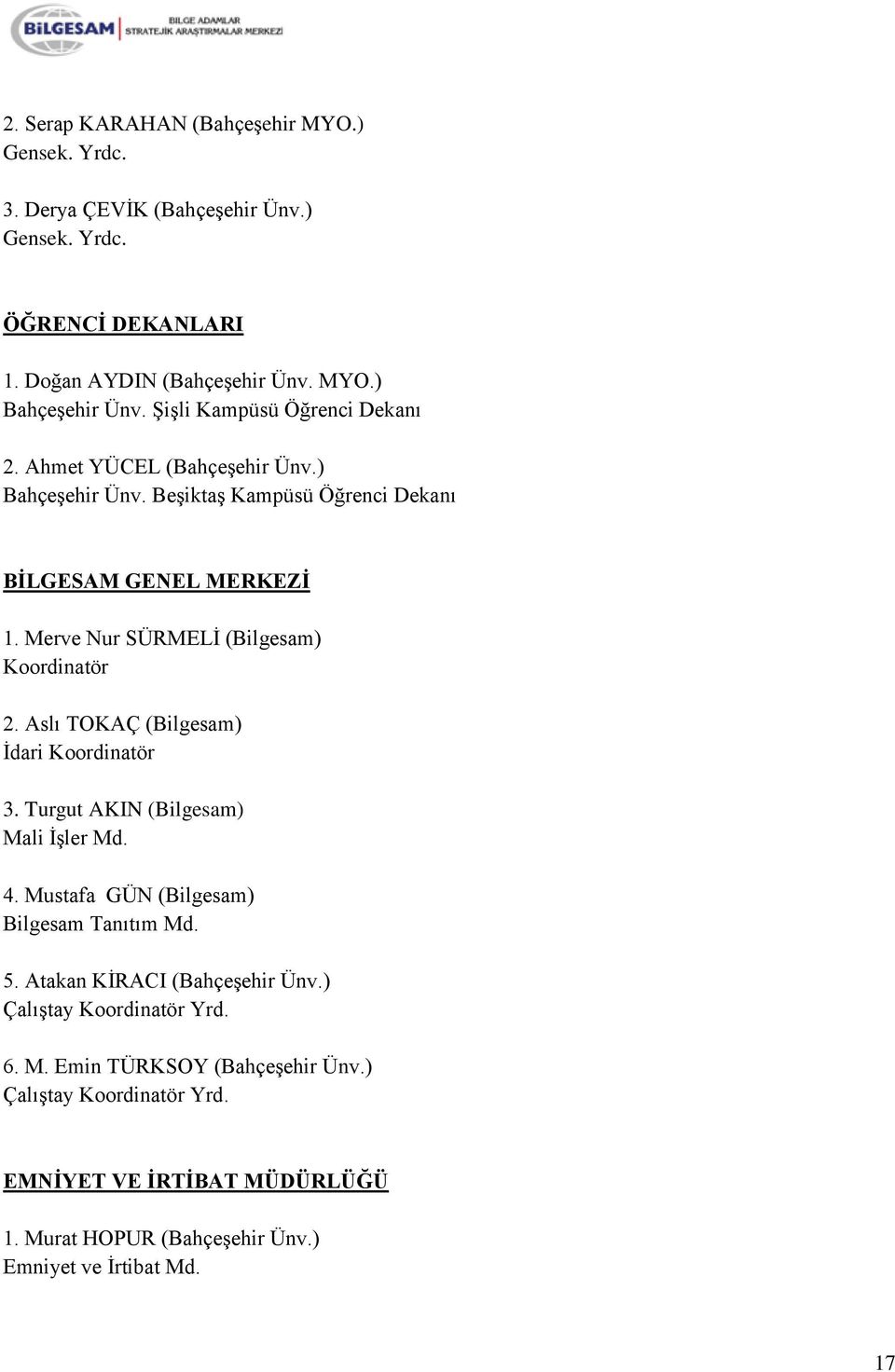 Merve Nur SÜRMELĠ (Bilgesam) Koordinatör 2. Aslı TOKAÇ (Bilgesam) Ġdari Koordinatör 3. Turgut AKIN (Bilgesam) Mali ĠĢler Md. 4. Mustafa GÜN (Bilgesam) Bilgesam Tanıtım Md.