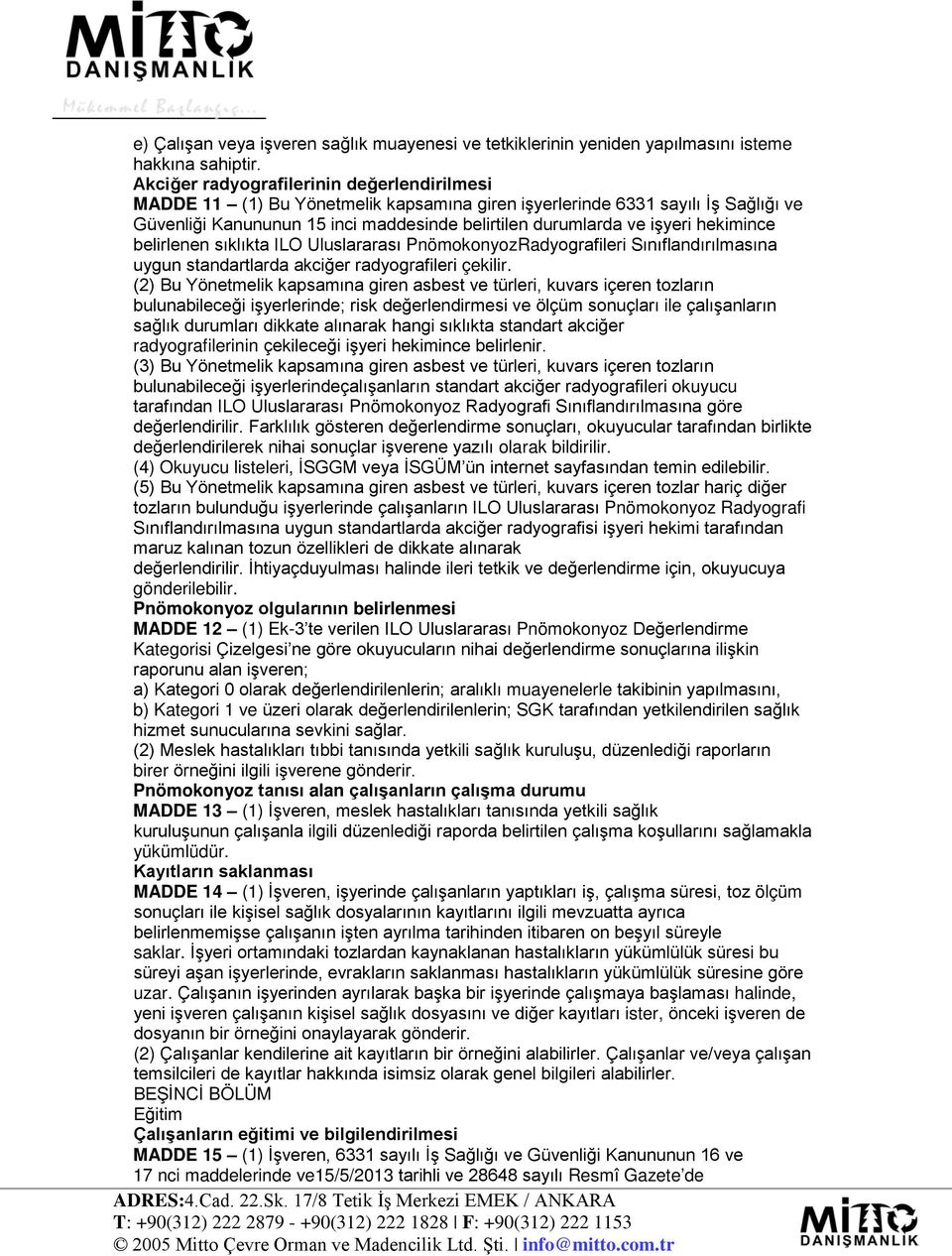 hekimince belirlenen sıklıkta ILO Uluslararası PnömokonyozRadyografileri Sınıflandırılmasına uygun standartlarda akciğer radyografileri çekilir.