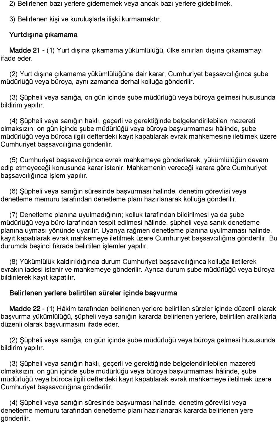 (2) Yurt dışına çıkamama yükümlülüğüne dair karar; Cumhuriyet başsavcılığınca şube müdürlüğü veya büroya, aynı zamanda derhal kolluğa gönderilir.