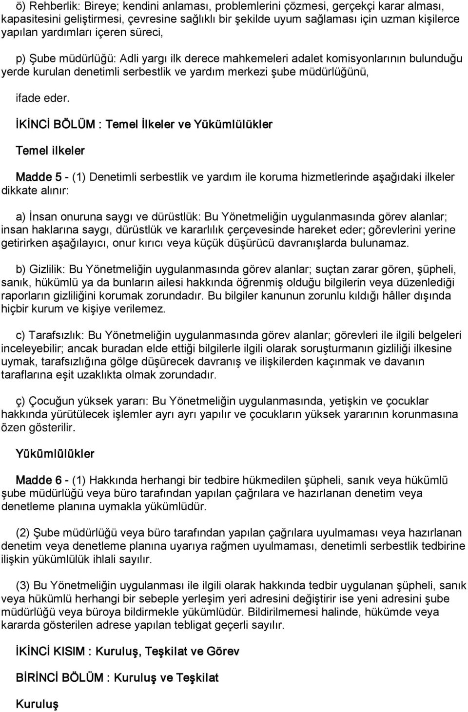 İKİNCİ BÖLÜM : Temel İlkeler ve Yükümlülükler Temel ilkeler Madde 5 - (1) Denetimli serbestlik ve yardım ile koruma hizmetlerinde aşağıdaki ilkeler dikkate alınır: a) İnsan onuruna saygı ve