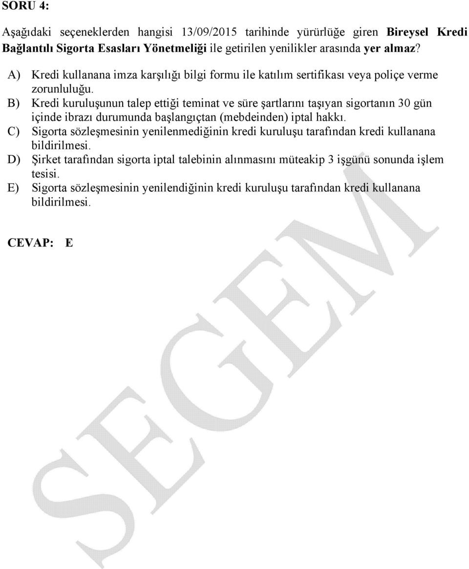 B) Kredi kuruluşunun talep ettiği teminat ve süre şartlarını taşıyan sigortanın 30 gün içinde ibrazı durumunda başlangıçtan (mebdeinden) iptal hakkı.