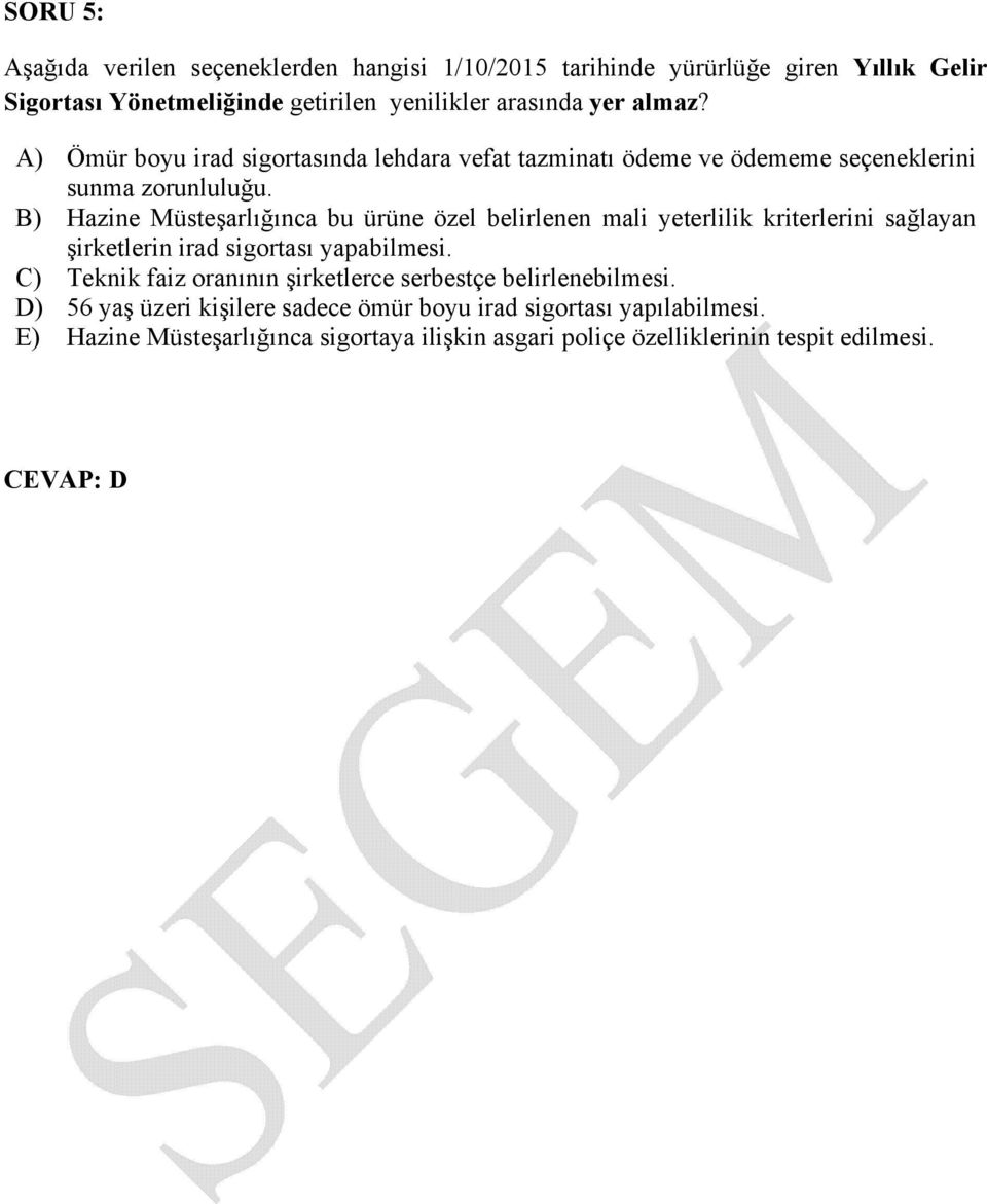 B) Hazine Müsteşarlığınca bu ürüne özel belirlenen mali yeterlilik kriterlerini sağlayan şirketlerin irad sigortası yapabilmesi.