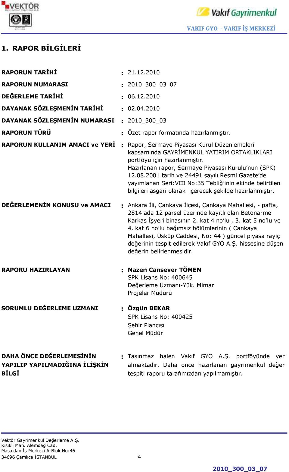 RAPORUN KULLANIM AMACI ve YERĠ : Rapor, Sermaye Piyasası Kurul Düzenlemeleri kapsamında GAYRĠMENKUL YATIRIM ORTAKLIKLARI portföyü için hazırlanmıģtır.