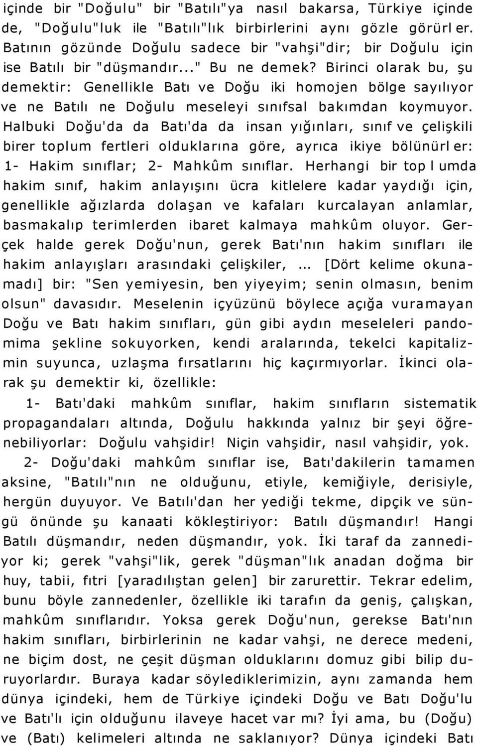 Birinci olarak bu, şu demektir: Genellikle Batı ve Doğu iki homojen bölge sayılıyor ve ne Batılı ne Doğulu meseleyi sınıfsal bakımdan koymuyor.