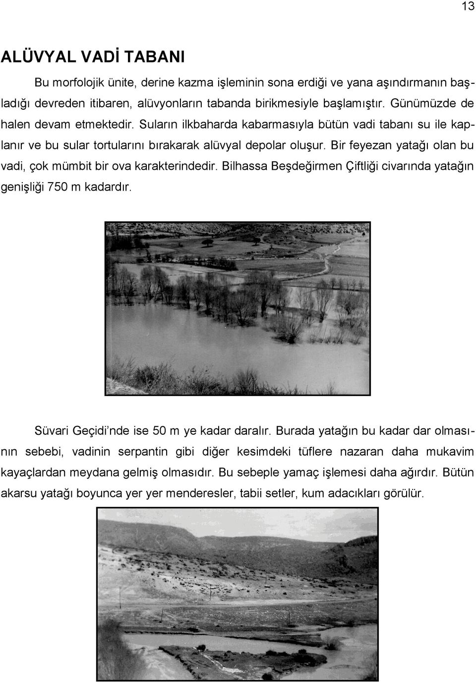 Bir feyezan yatağı olan bu vadi, çok mümbit bir ova karakterindedir. Bilhassa Beşdeğirmen Çiftliği civarında yatağın genişliği 750 m kadardır. Süvari Geçidi nde ise 50 m ye kadar daralır.