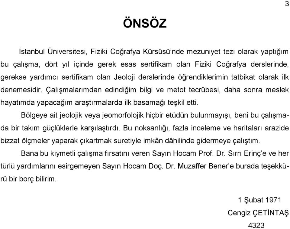 Çalışmalarımdan edindiğim bilgi ve metot tecrübesi, daha sonra meslek hayatımda yapacağım araştırmalarda ilk basamağı teşkil etti.