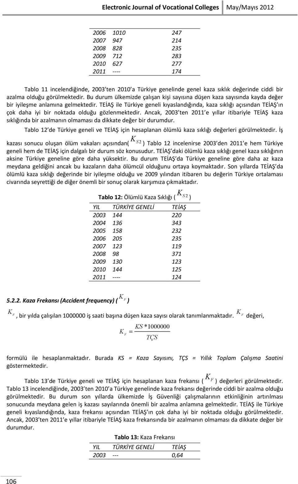 TEİAŞ ile Türkiye geneli kıyaslandığında, kaza sıklığı açısından TEİAŞ ın çok daha iyi bir noktada olduğu gözlenmektedir.