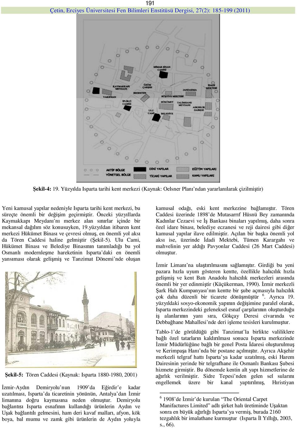 Önceki yüzy llarda Kaymakkap Meydan n merkez alan s rlar içinde bir mekansal da m söz konusuyken, 19.