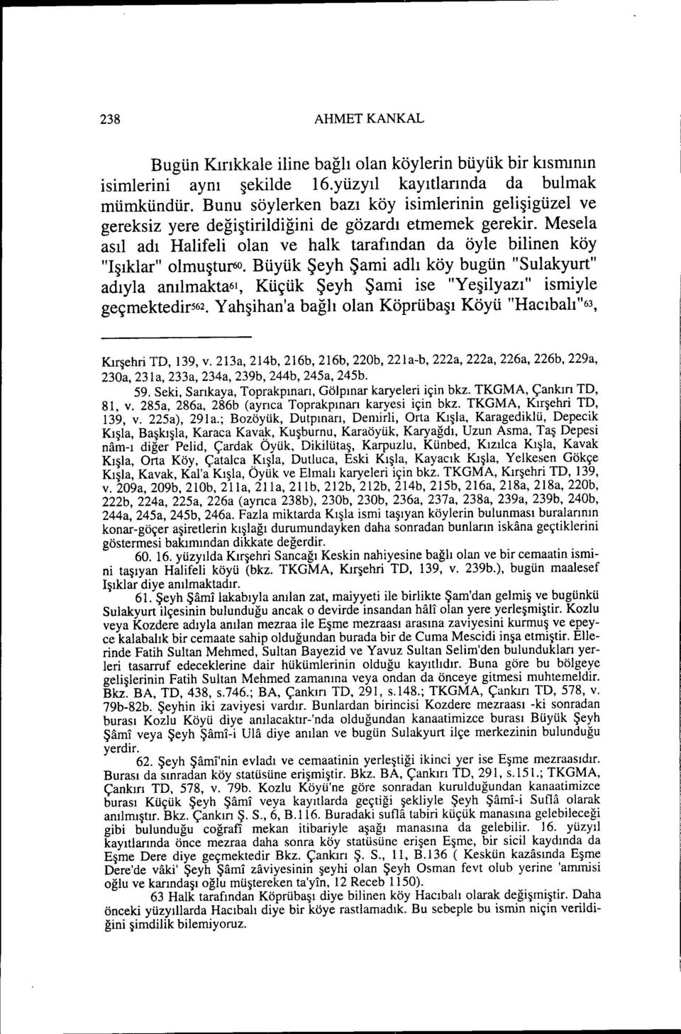 Mesela asıl adı Halifeli olan ve halk tarafından da öyle bilinen köy "Işıklar" olmuştuf6o Büyük Şeyh Şami adlı köy bugün "Sulakyurt" adıyla anılmakta61, Küçük Şeyh Şami ise "Yeşilyazı" ismiyle