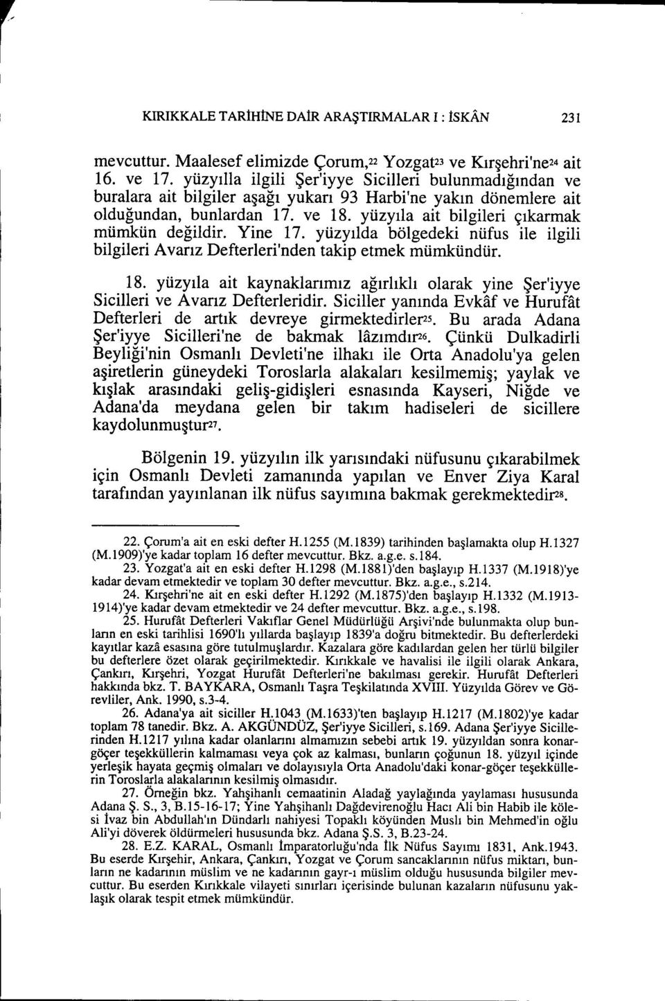 yüzyıla ait bilgileri çıkarmak mümkün değildir. Yine 17. yüzyılda bölgedeki nüfus ile ilgili bilgileri Avarız Defterleri'nden takip etmek mümkündür. 18.