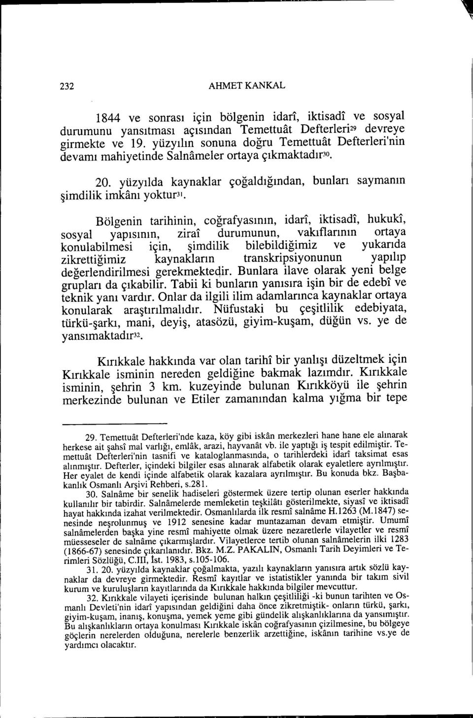 yüzyılda kaynaklar çoğaldığından, bunları saymanın şimdilik imkanı yoktur3' Bölgenin tarihinin, coğrafyasının, idari, iktisadi, hukuki, sosyal yapısının, zirai durumunun, vakıftarının ortaya