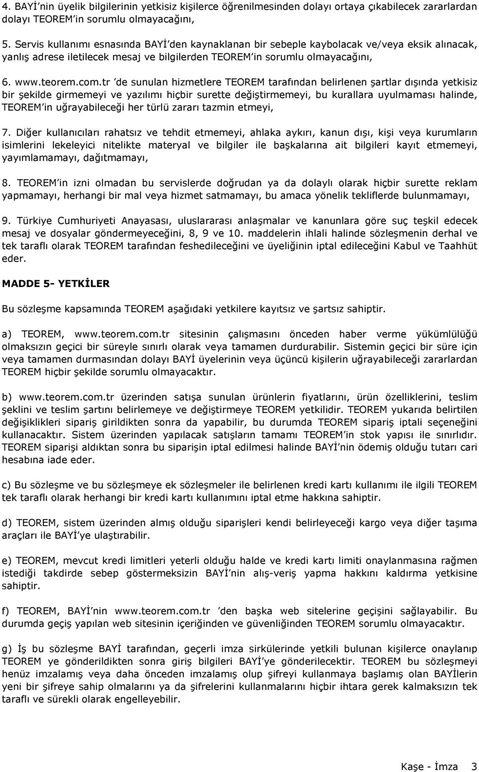 tr de sunulan hizmetlere TEOREM tarafından belirlenen şartlar dışında yetkisiz bir şekilde girmemeyi ve yazılımı hiçbir surette değiştirmemeyi, bu kurallara uyulmaması halinde, TEOREM in