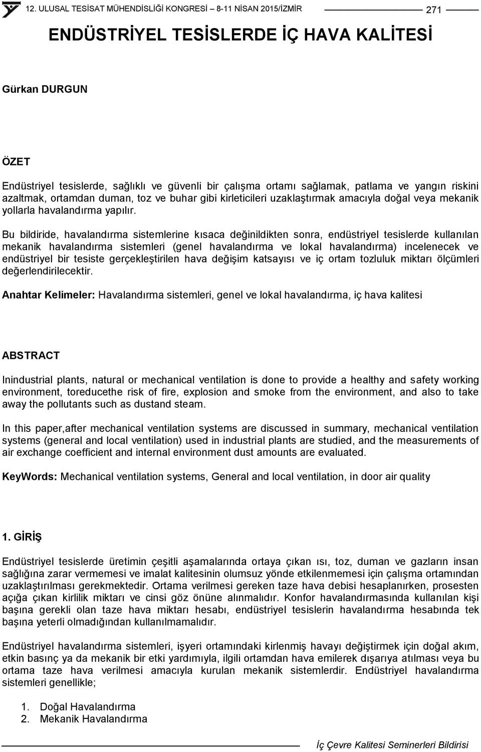 Bu bildiride, havalandırma sistemlerine kısaca değinildikten sonra, endüstriyel tesislerde kullanılan mekanik havalandırma sistemleri (genel havalandırma ve lokal havalandırma) incelenecek ve