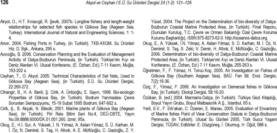 Fishing Ports in Turkey, (in Turkish). TKB-KKGM, Su Ürünleri Hiz. D. Bşk., Ankara, 295 s. Avcıoğlu, B. 2006.