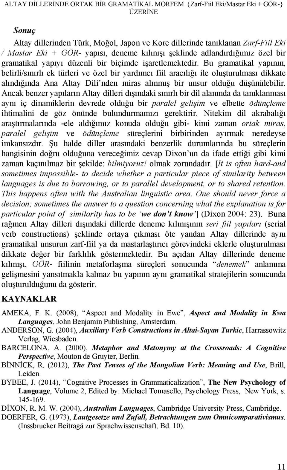 Bu gramatikal yapının, belirli/sınırlı ek türleri ve özel bir yardımcı fiil aracılığı ile oluşturulması dikkate alındığında Ana Altay Dili nden miras alınmış bir unsur olduğu düşünülebilir.