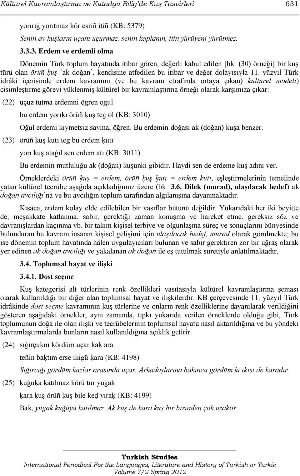 yüzyıl Türk idrâki içerisinde erdem kavramını (ve bu kavram etrafında ortaya çıkan) kültürel modeli) cisimleştirme görevi yüklenmiş kültürel bir kavramlaştırma örneği olarak karşımıza çıkar: (22)