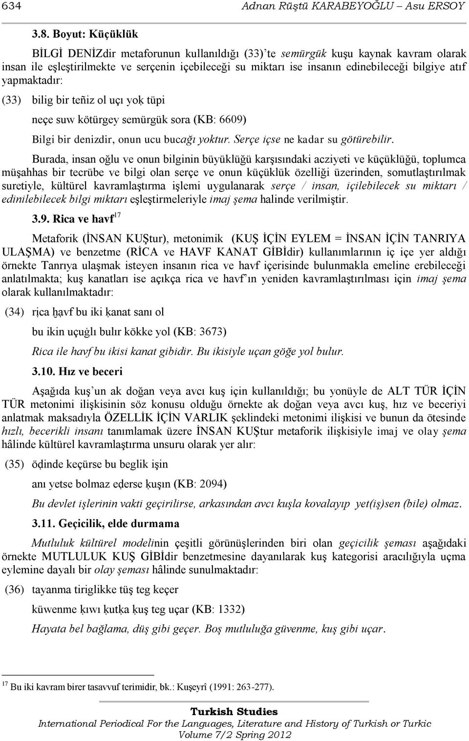 yapmaktadır: (33) bilig bir teñiz ol uçı yoḳ tüpi neçe suw kötürgey semürgük sora (KB: 6609) Bilgi bir denizdir, onun ucu bucağı yoktur. Serçe içse ne kadar su götürebilir.