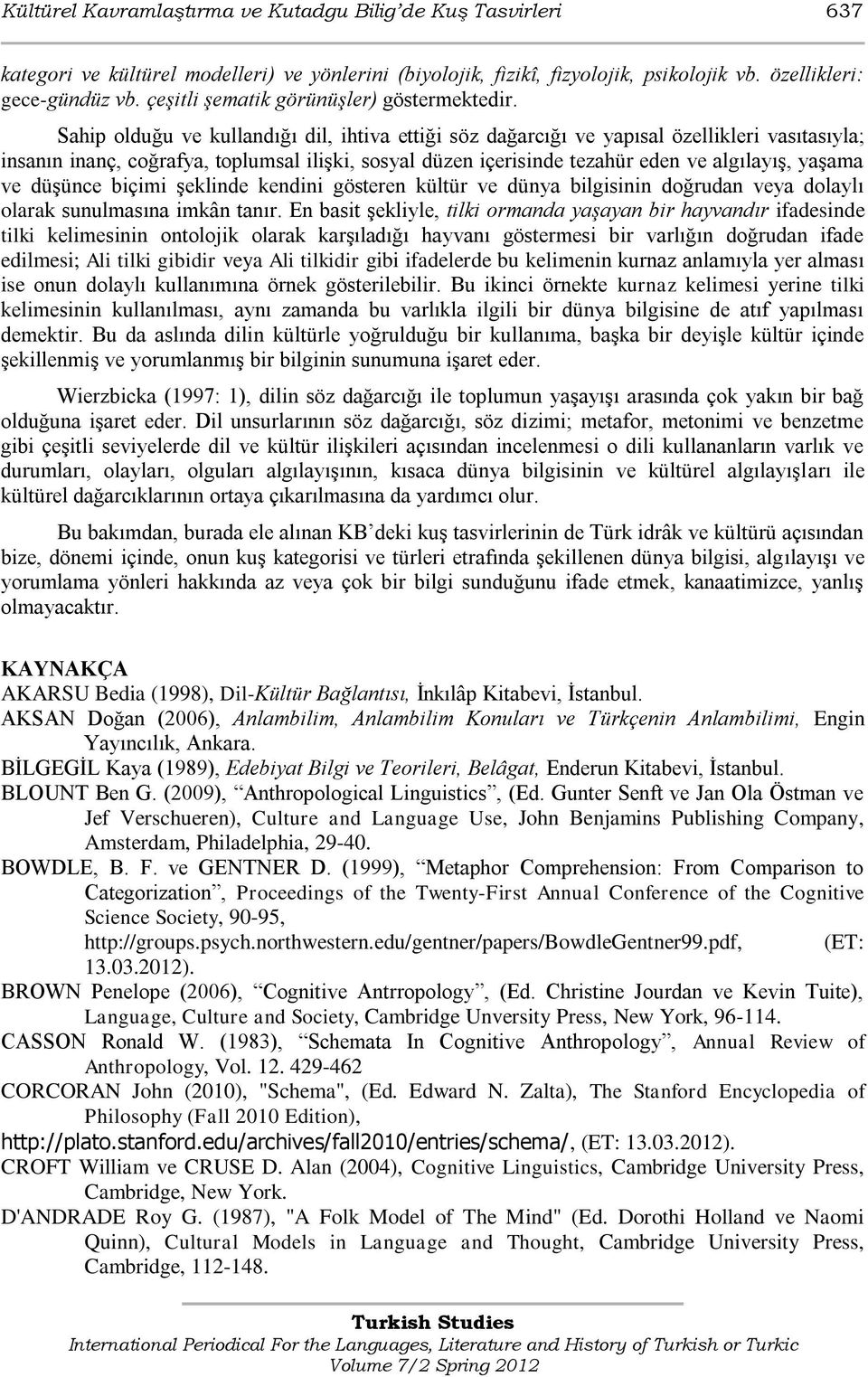 Sahip olduğu ve kullandığı dil, ihtiva ettiği söz dağarcığı ve yapısal özellikleri vasıtasıyla; insanın inanç, coğrafya, toplumsal ilişki, sosyal düzen içerisinde tezahür eden ve algılayış, yaşama ve