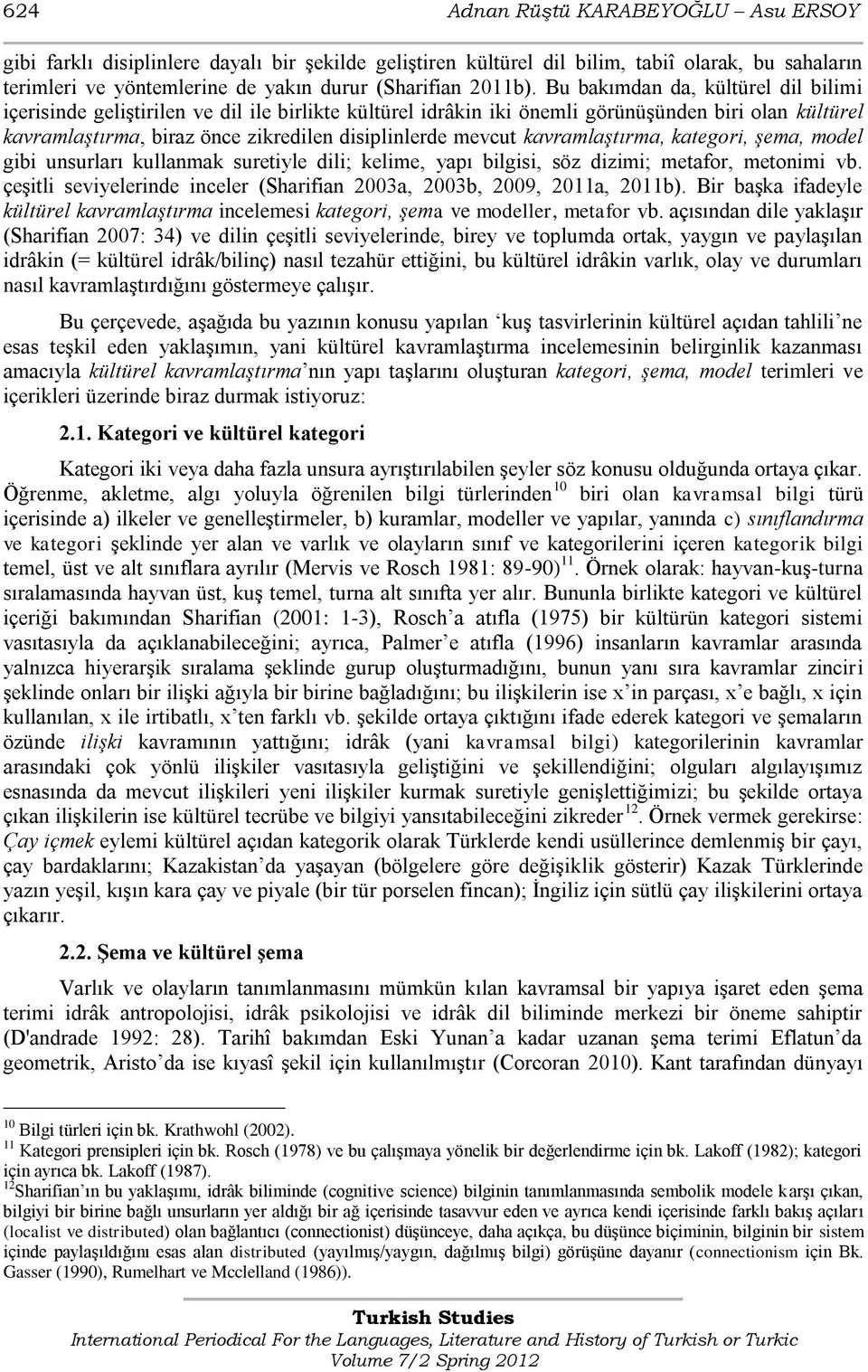 kavramlaştırma, kategori, şema, model gibi unsurları kullanmak suretiyle dili; kelime, yapı bilgisi, söz dizimi; metafor, metonimi vb.