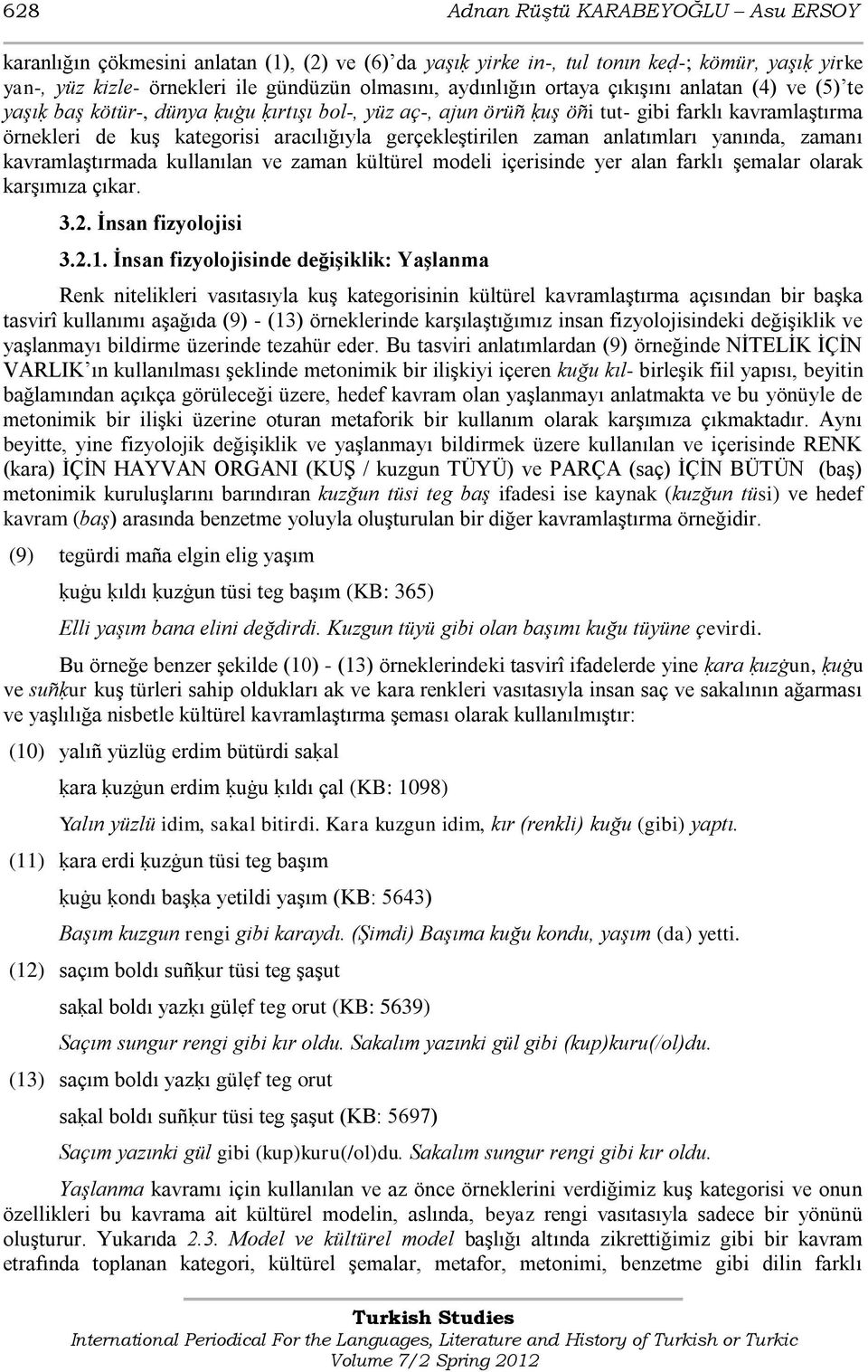 zaman anlatımları yanında, zamanı kavramlaştırmada kullanılan ve zaman kültürel modeli içerisinde yer alan farklı şemalar olarak karşımıza çıkar. 3.2. İnsan fizyolojisi 3.2.1.