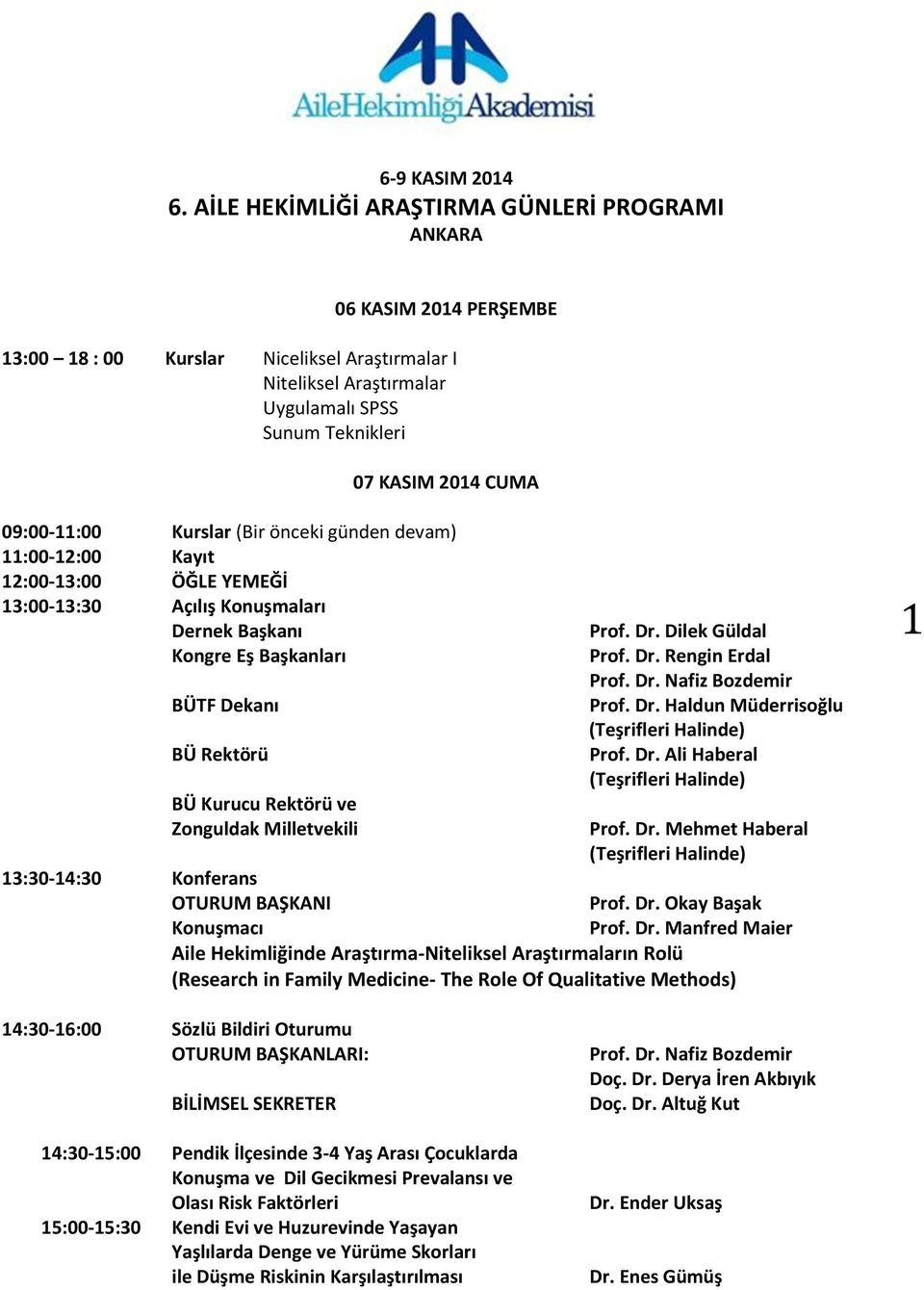 09:00-11:00 Kurslar (Bir önceki günden devam) 11:00-12:00 Kayıt 12:00-13:00 ÖĞLE YEMEĞİ 13:00-13:30 Açılış Konuşmaları Dernek Başkanı Kongre Eş Başkanları BÜTF Dekanı BÜ Rektörü BÜ Kurucu Rektörü ve