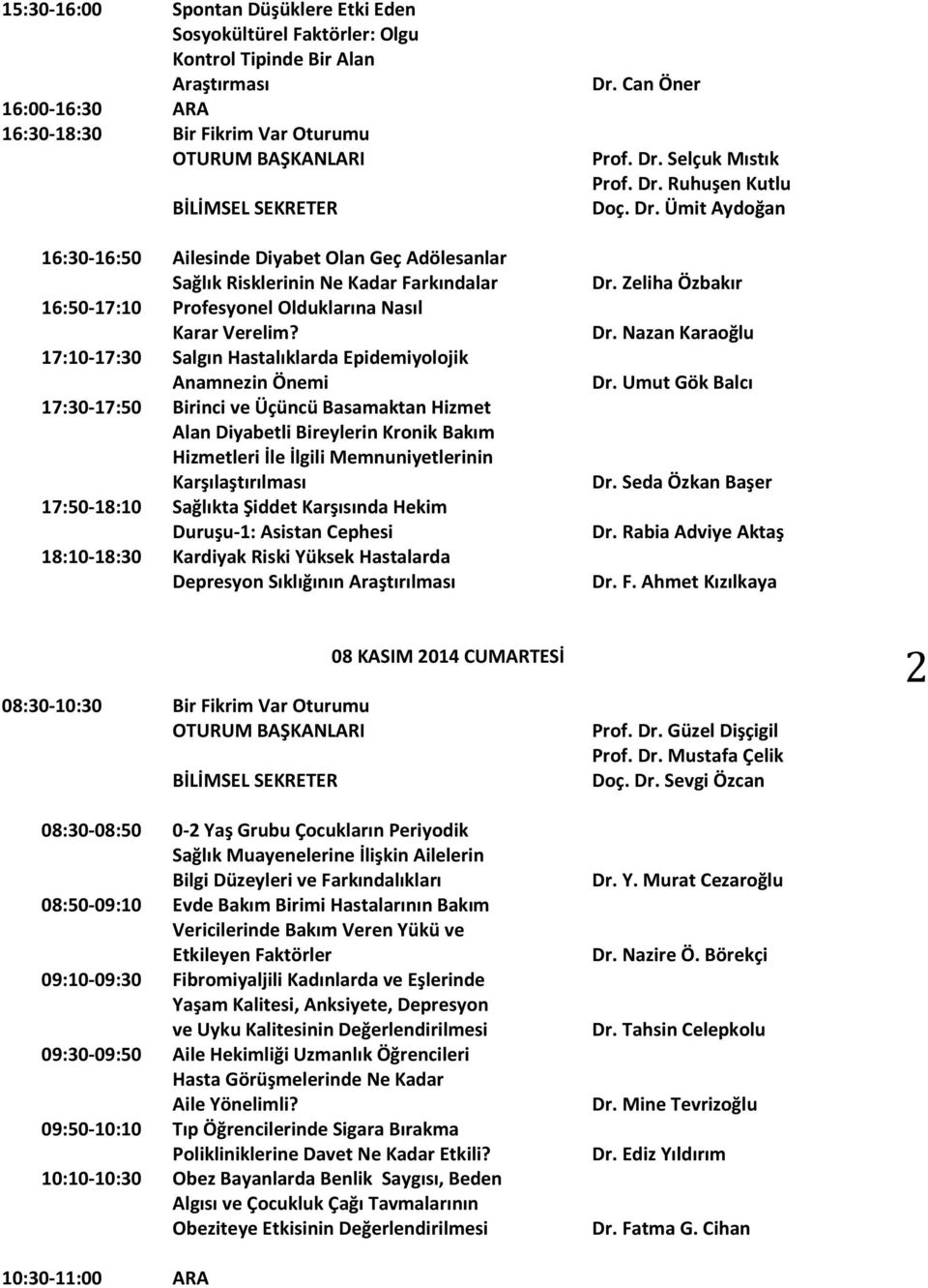 17:10-17:30 Salgın Hastalıklarda Epidemiyolojik Anamnezin Önemi 17:30-17:50 Birinci ve Üçüncü Basamaktan Hizmet Alan Diyabetli Bireylerin Kronik Bakım Hizmetleri İle İlgili Memnuniyetlerinin