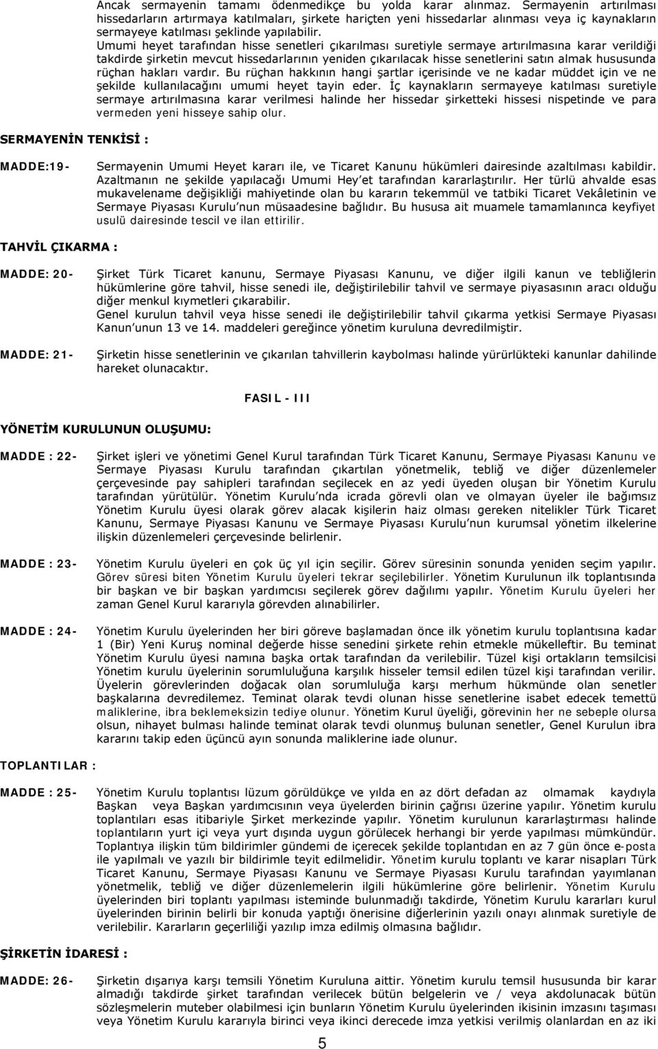 Umumi heyet tarafından hisse senetleri çıkarılması suretiyle sermaye artırılmasına karar verildiği takdirde şirketin mevcut hissedarlarının yeniden çıkarılacak hisse senetlerini satın almak hususunda