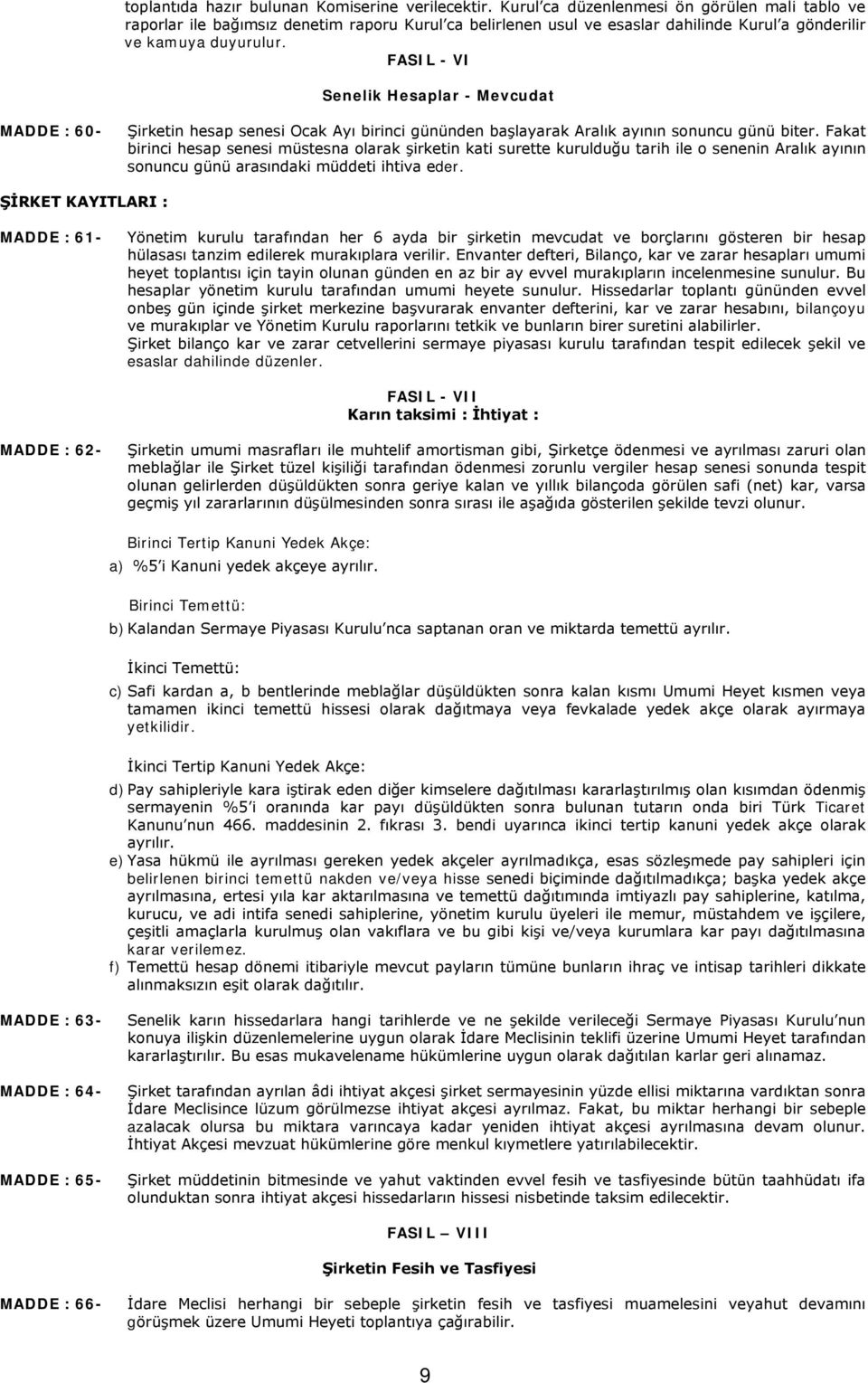 FASIL - VI Senelik Hesaplar - Mevcudat MADDE : 60- Şirketin hesap senesi Ocak Ayı birinci gününden başlayarak Aralık ayının sonuncu günü biter.