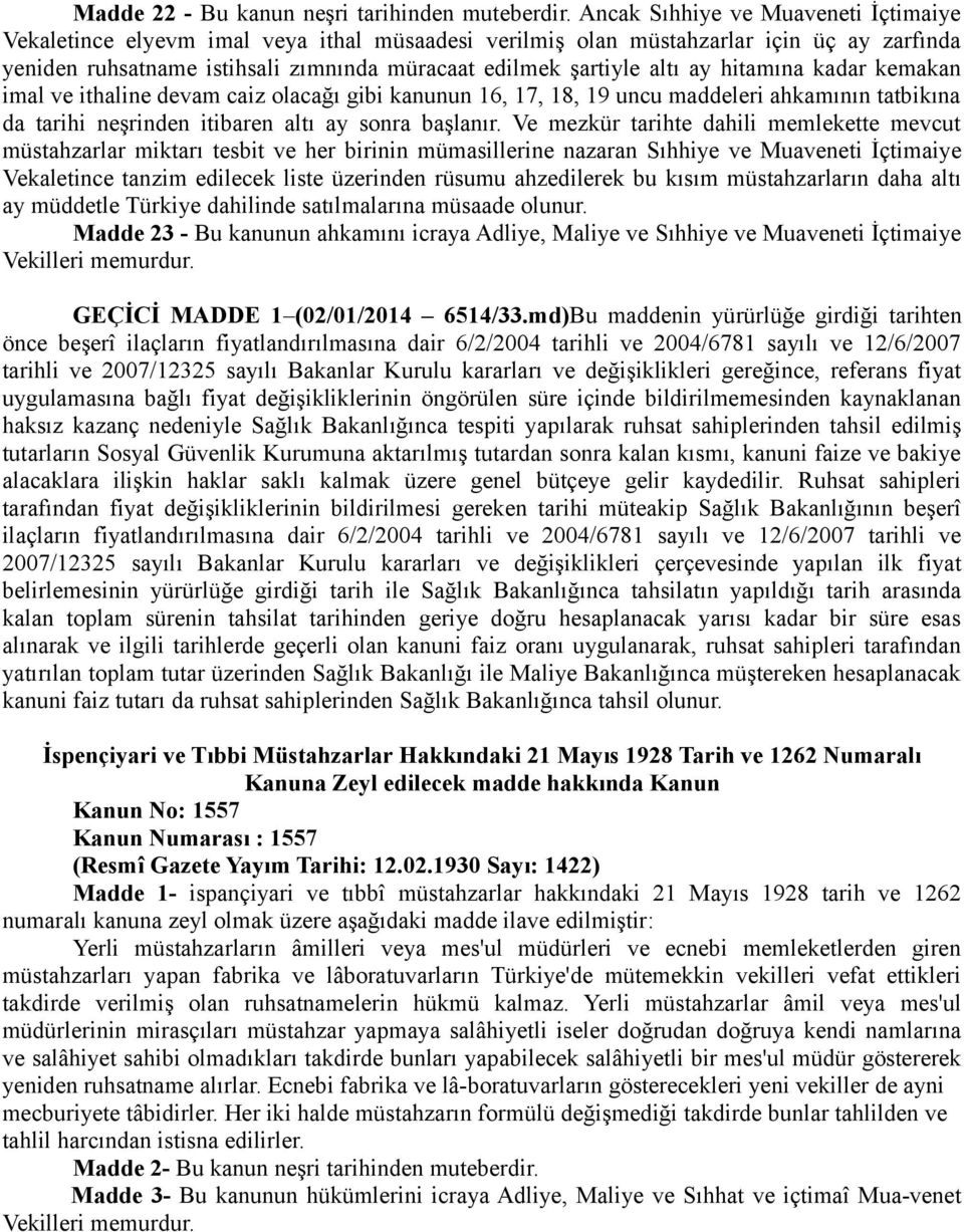 ay hitamına kadar kemakan imal ve ithaline devam caiz olacağı gibi kanunun 16, 17, 18, 19 uncu maddeleri ahkamının tatbikına da tarihi neşrinden itibaren altı ay sonra başlanır.