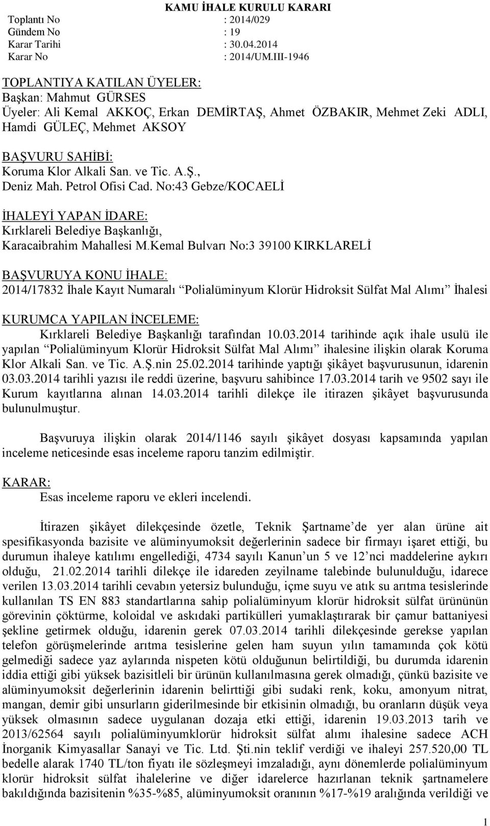 Kemal Bulvarı No:3 39100 KIRKLARELİ BAŞVURUYA KONU İHALE: 2014/17832 İhale Kayıt Numaralı Polialüminyum Klorür Hidroksit Sülfat Mal Alımı İhalesi KURUMCA YAPILAN İNCELEME: Kırklareli Belediye