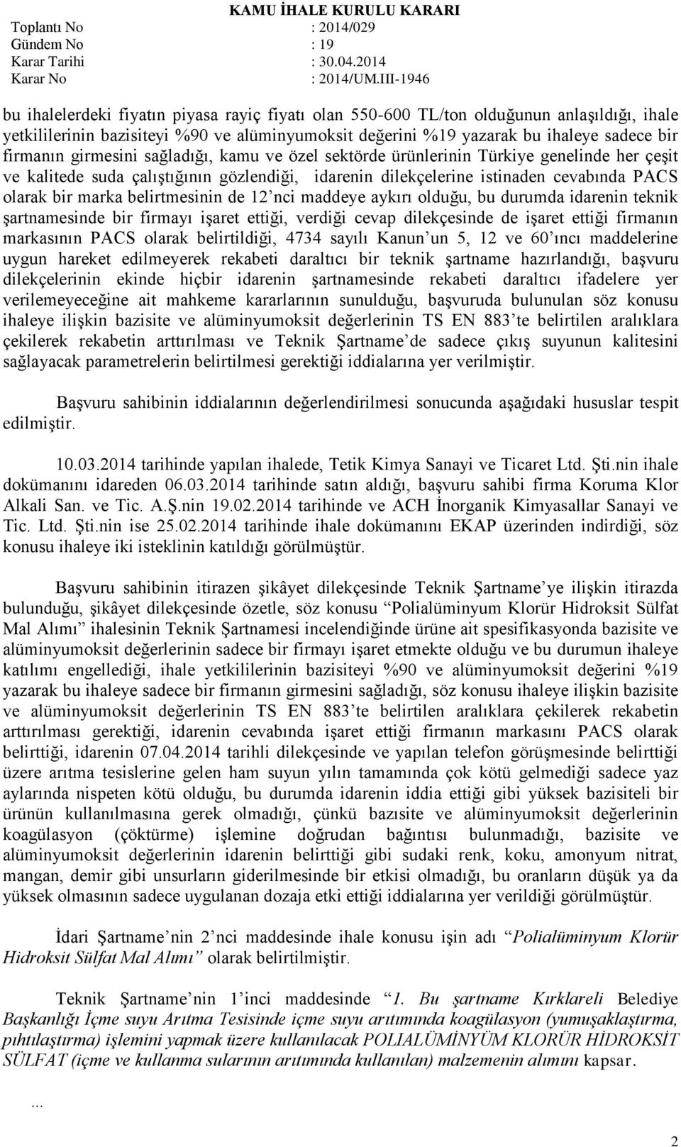 belirtmesinin de 12 nci maddeye aykırı olduğu, bu durumda idarenin teknik şartnamesinde bir firmayı işaret ettiği, verdiği cevap dilekçesinde de işaret ettiği firmanın markasının PACS olarak