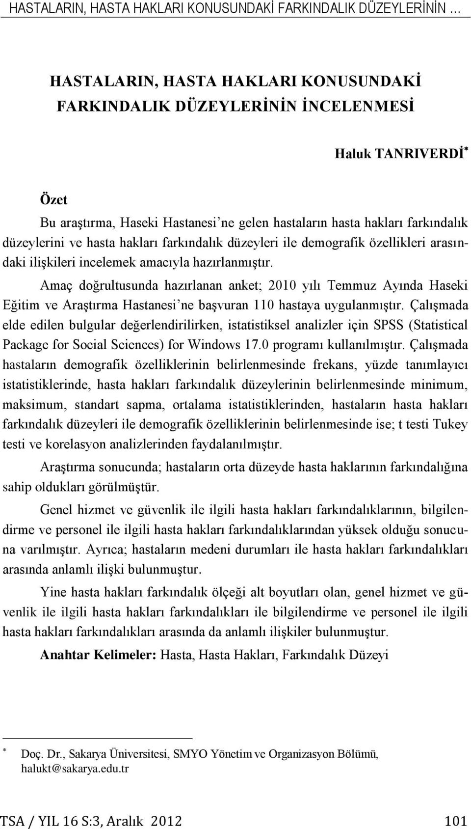 Amaç doğrultusunda hazırlanan anket; 2010 yılı Temmuz Ayında Haseki Eğitim ve Araştırma Hastanesi ne başvuran 110 hastaya uygulanmıştır.