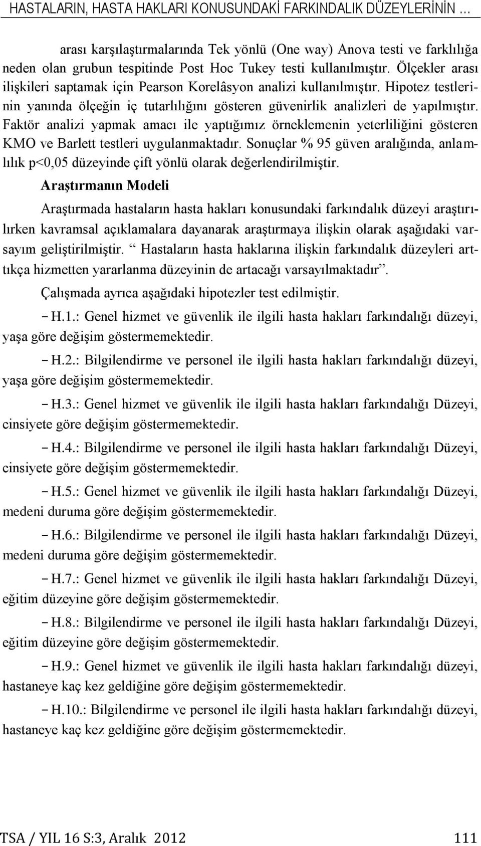 Faktör analizi yapmak amacı ile yaptığımız örneklemenin yeterliliğini gösteren KMO ve Barlett testleri uygulanmaktadır.