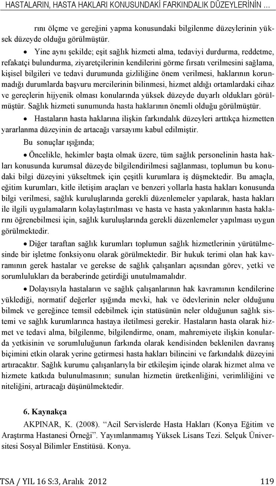 gizliliğine önem verilmesi, haklarının korunmadığı durumlarda başvuru mercilerinin bilinmesi, hizmet aldığı ortamlardaki cihaz ve gereçlerin hijyenik olması konularında yüksek düzeyde duyarlı