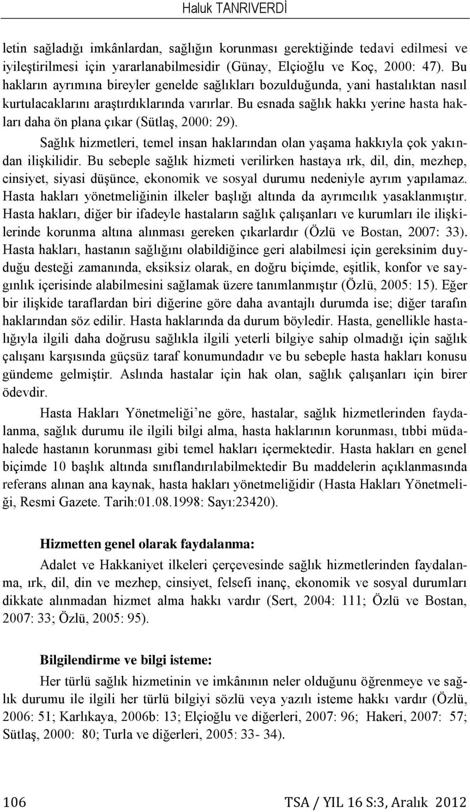 Bu esnada sağlık hakkı yerine hasta hakları daha ön plana çıkar (Sütlaş, 2000: 29). Sağlık hizmetleri, temel insan haklarından olan yaşama hakkıyla çok yakından ilişkilidir.