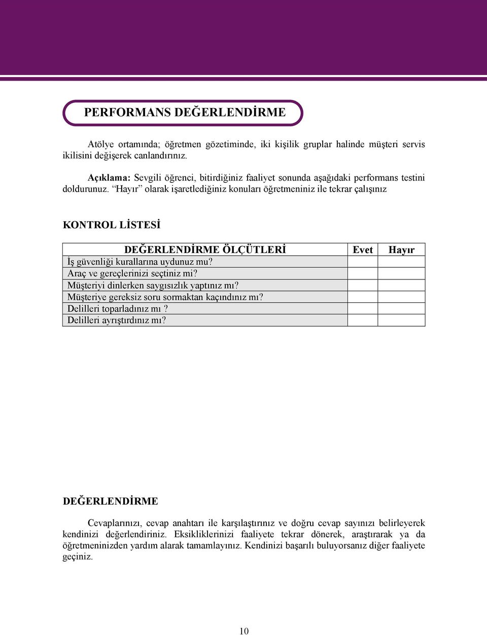 Hayır olarak işaretlediğiniz konuları öğretmeniniz ile tekrar çalışınız KONTROL LİSTESİ DEĞERLENDİRME ÖLÇÜTLERİ Evet Hayır İş güvenliği kurallarına uydunuz mu? Araç ve gereçlerinizi seçtiniz mi?