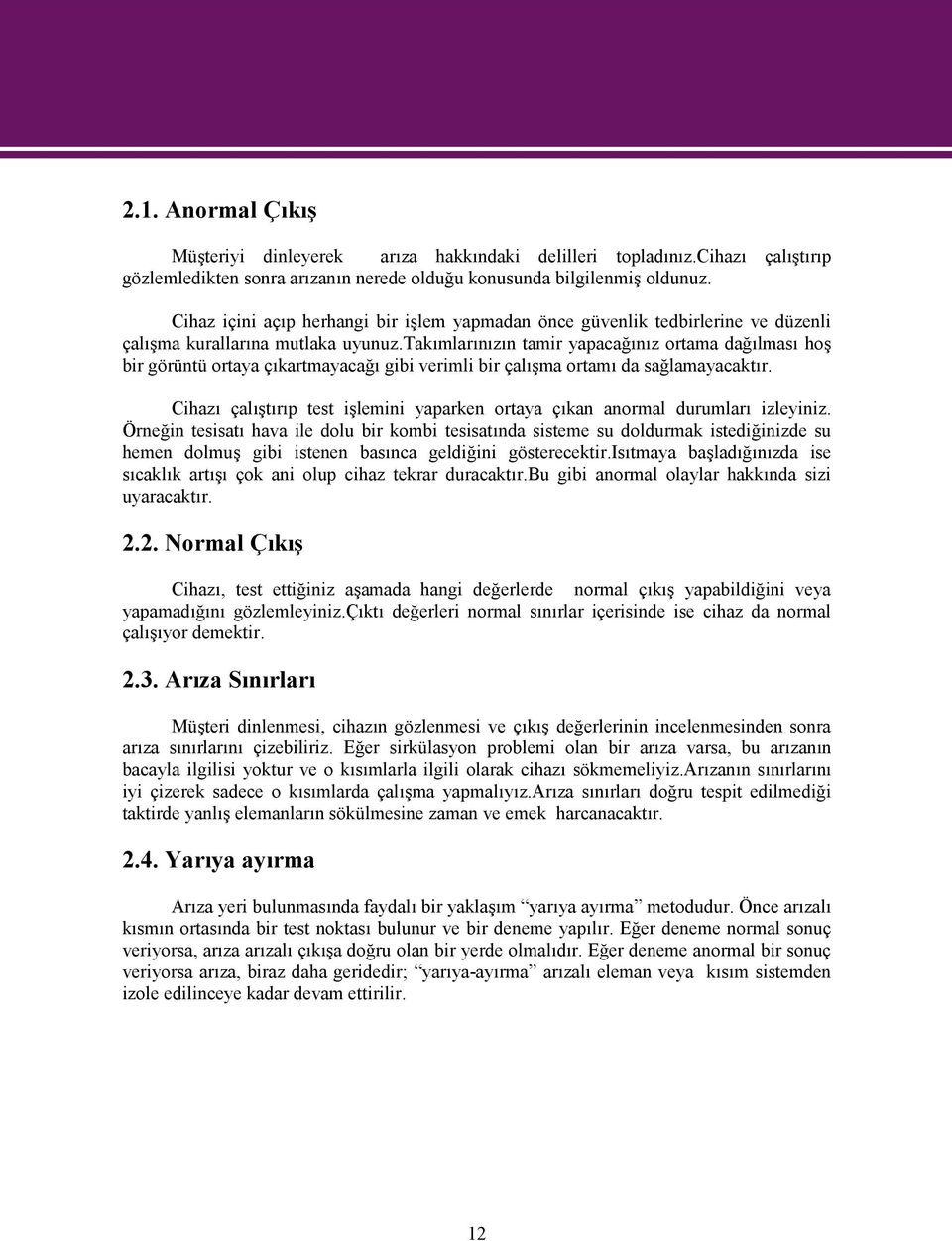 takımlarınızın tamir yapacağınız ortama dağılması hoş bir görüntü ortaya çıkartmayacağı gibi verimli bir çalışma ortamı da sağlamayacaktır.