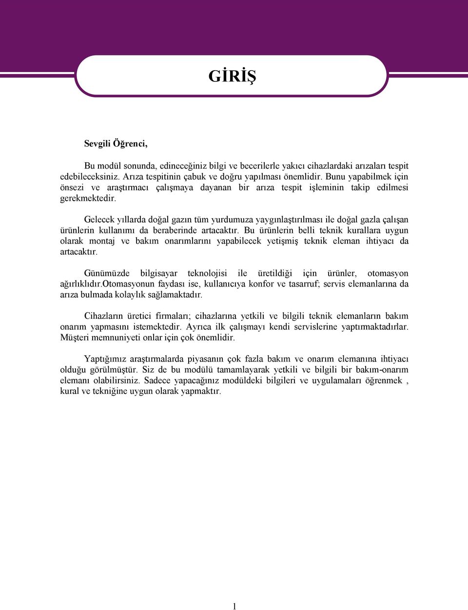 Gelecek yıllarda doğal gazın tüm yurdumuza yaygınlaştırılması ile doğal gazla çalışan ürünlerin kullanımı da beraberinde artacaktır.